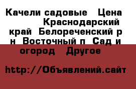 Качели садовые › Цена ­ 8 000 - Краснодарский край, Белореченский р-н, Восточный п. Сад и огород » Другое   